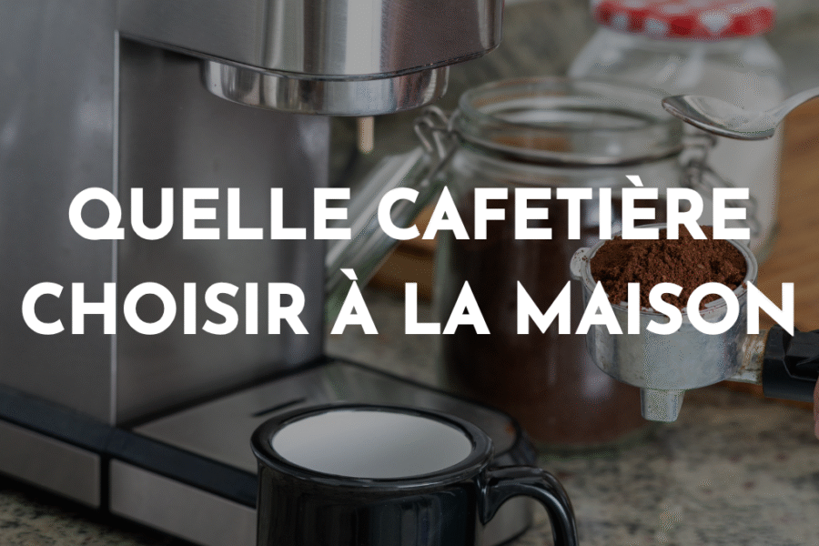 quelle cafetière choisir pour la maison
